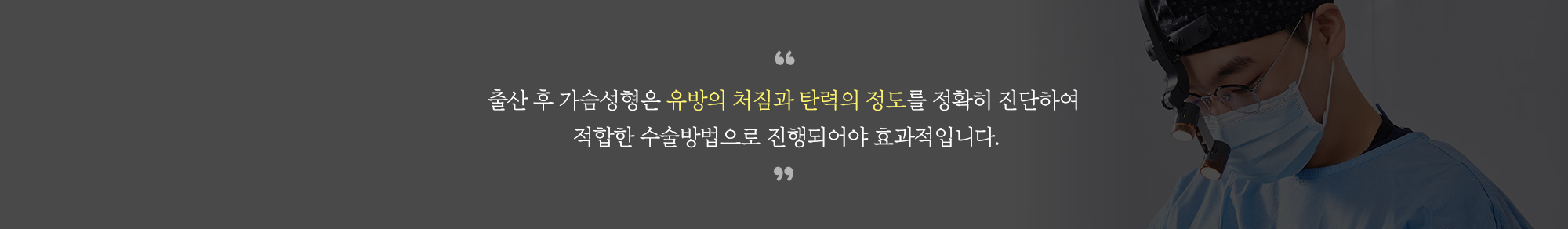 여기서 잠깐!
	처짐이  어느 정도 이상으로 심해지면 보형물로 확대된 부위와 처져있는 유선조직 부위의 밸런스가 맞지 않으면서 이중 물방울모양(눈사람 모양)으로 어색한 가슴 모양이 되므로 탄력 정도와 처짐에 대한 가슴성형 전문의의 세심한 진단이 필요합니다.
	