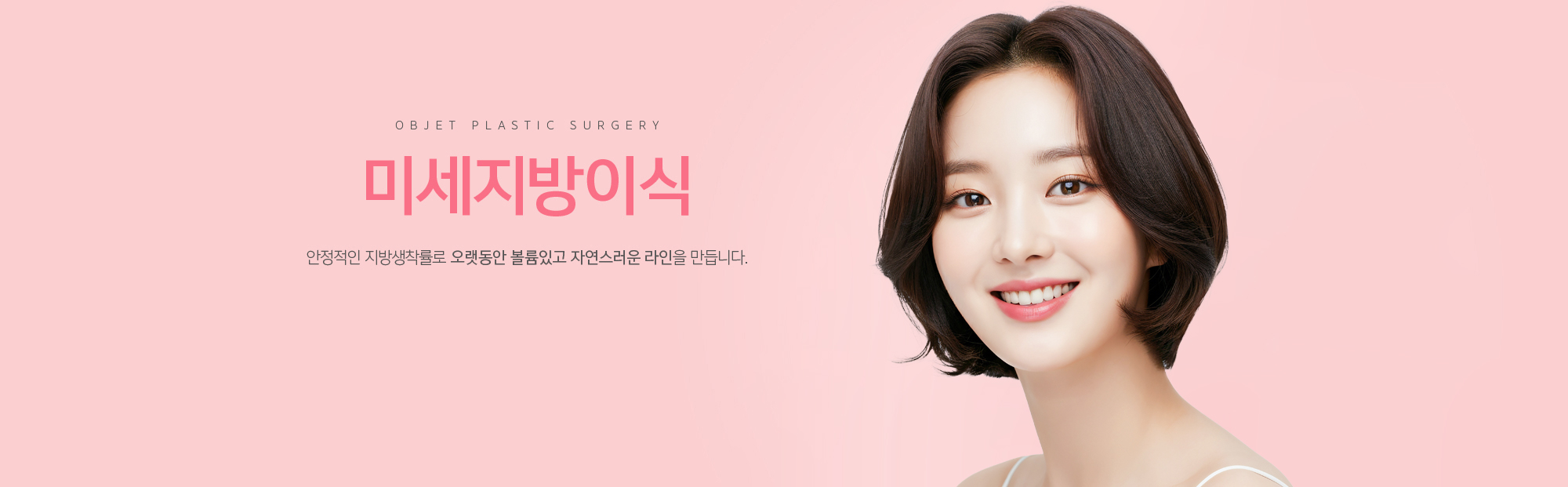 미세지방이식 안정적인 지방생착률로 오랫동안 볼륨있고 자연스러운 라인을 만듭니다.